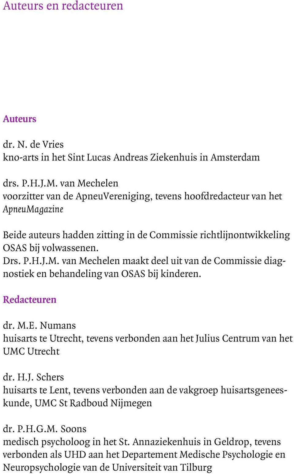 Redacteuren dr. M.E. Numans huisarts te Utrecht, tevens verbonden aan het Julius Centrum van het UMC Utrecht dr. H.J. Schers huisarts te Lent, tevens verbonden aan de vakgroep huisartsgeneeskunde, UMC St Radboud Nijmegen dr.