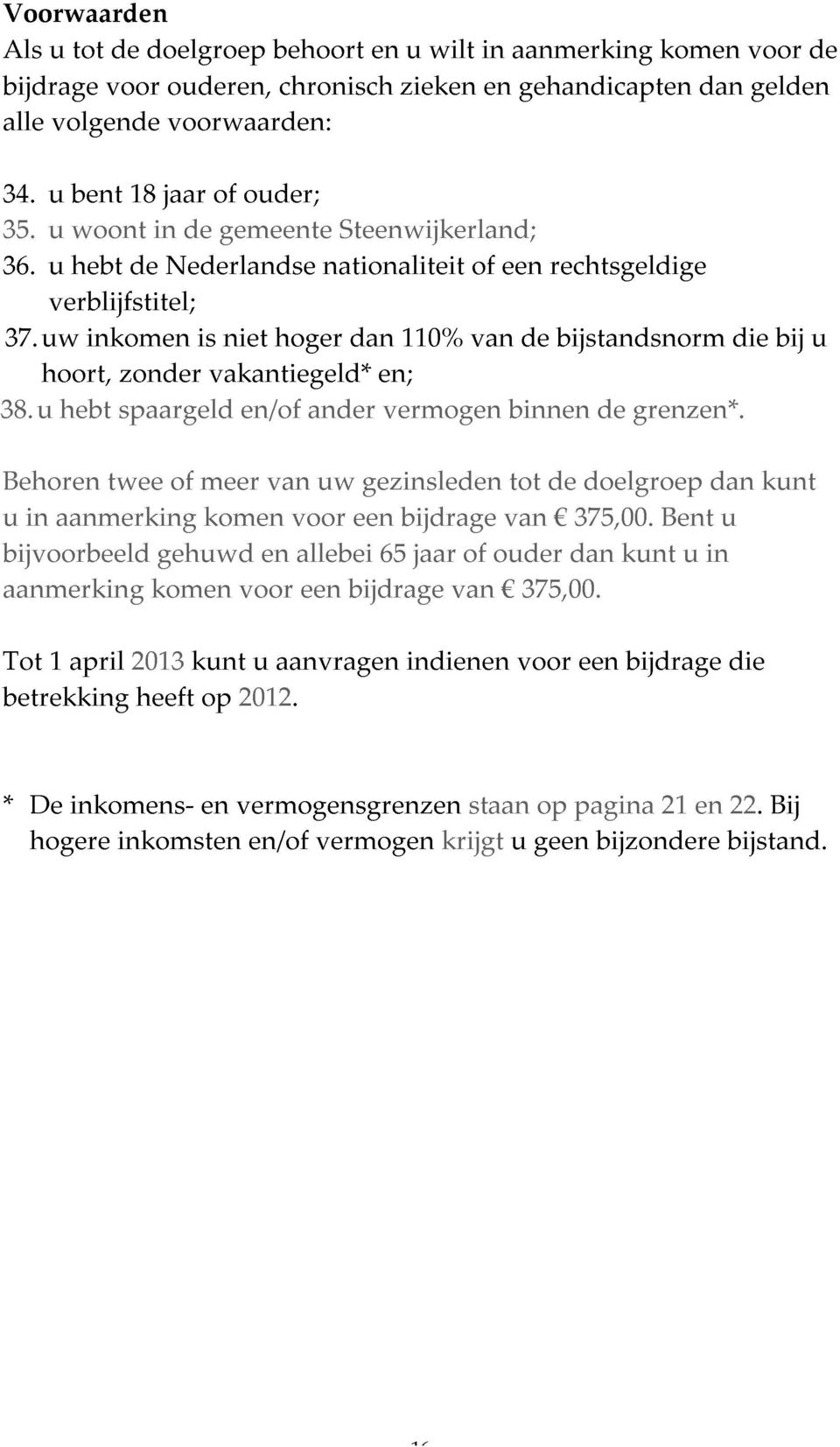 uw verblijfstitel; u hebt woont inkomen Nederlandse is gemeente niet hoger nationaliteit Steenwijkerland; dan 110% van of de rechtsgeldige Behoren u hoort, hebt spaargeld zonder vakantiegeld* en/of