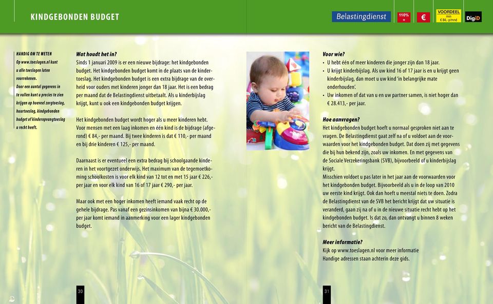 Sinds 1 januari 2009 is er een nieuwe bijdrage: het kindgebonden budget. Het kindgebonden budget komt in de plaats van de kindertoeslag.