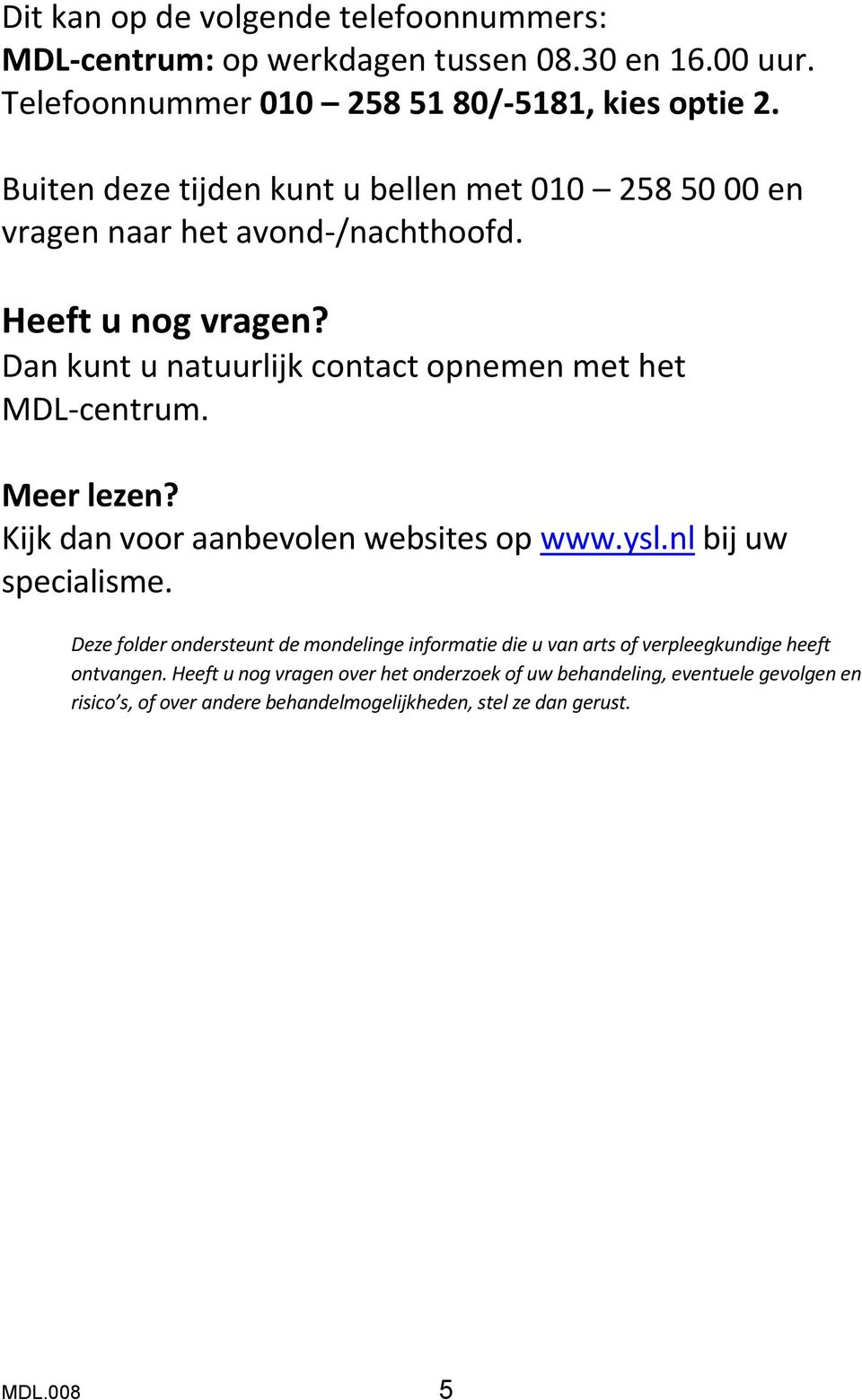 Dan kunt u natuurlijk contact opnemen met het MDL-centrum. Meer lezen? Kijk dan voor aanbevolen websites op www.ysl.nl bij uw specialisme.