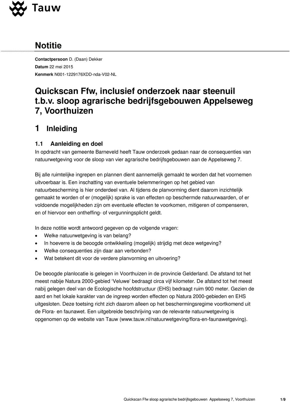 1 Aanleiding en doel In opdracht van gemeente Barneveld heeft Tauw onderzoek gedaan naar de consequenties van natuurwetgeving voor de sloop van vier agrarische bedrijfsgebouwen aan de Appelseweg 7.