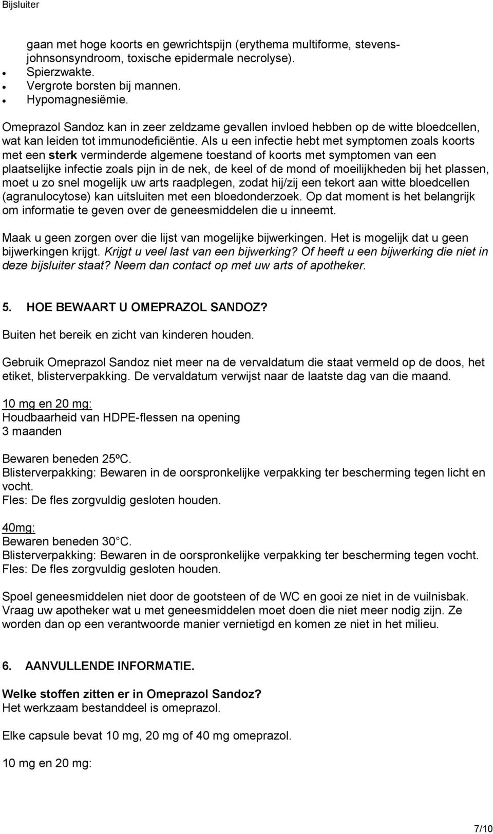 Als u een infectie hebt met symptomen zoals koorts met een sterk verminderde algemene toestand of koorts met symptomen van een plaatselijke infectie zoals pijn in de nek, de keel of de mond of