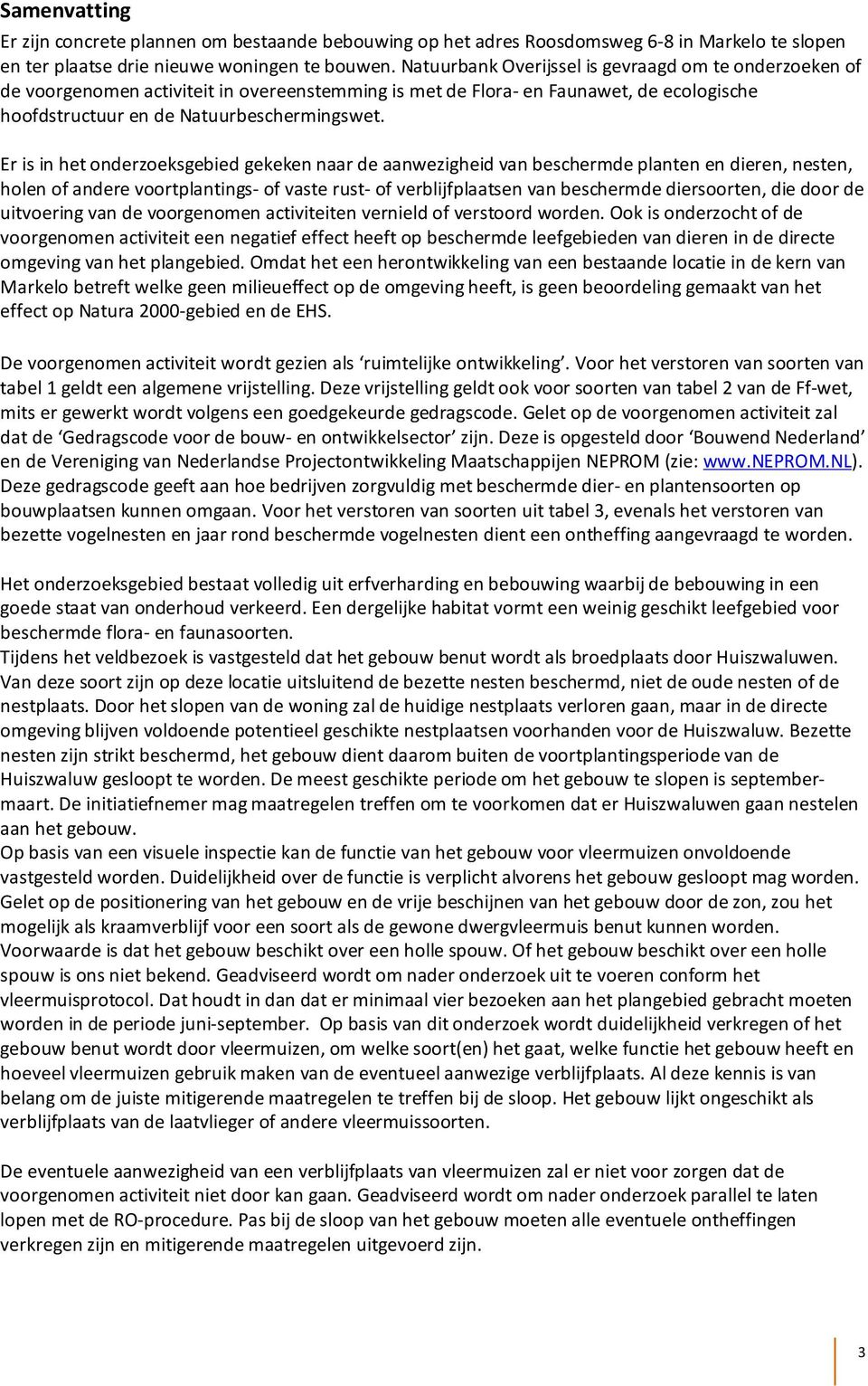 Er is in het onderzoeksgebied gekeken naar de aanwezigheid van beschermde planten en dieren, nesten, holen of andere voortplantings- of vaste rust- of verblijfplaatsen van beschermde diersoorten, die