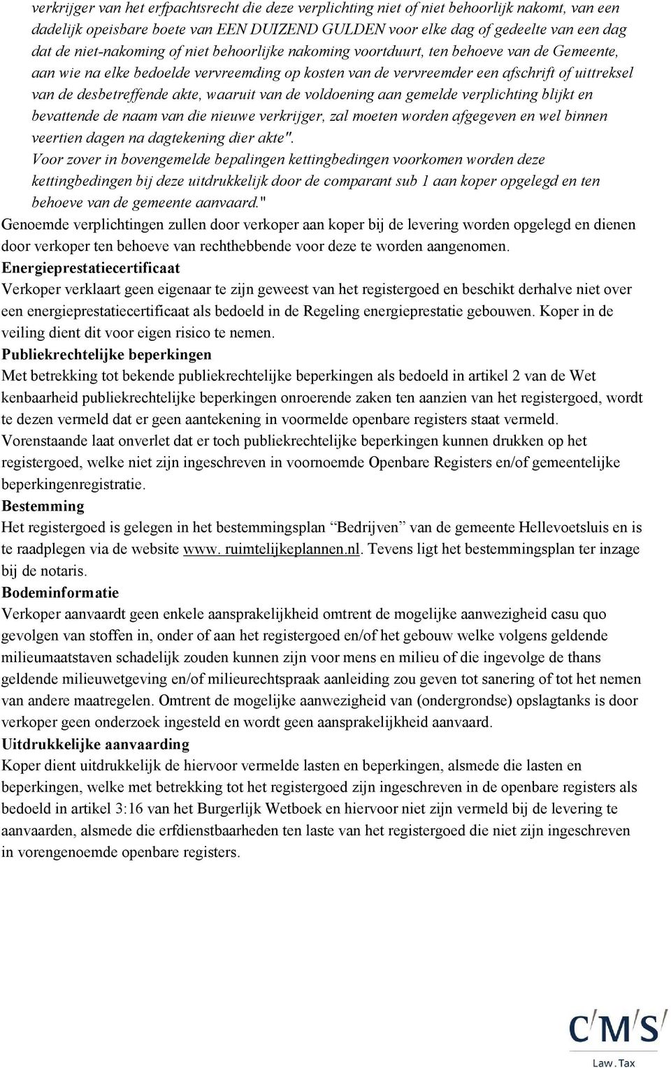 desbetreffende akte, waaruit van de voldoening aan gemelde verplichting blijkt en bevattende de naam van die nieuwe verkrijger, zal moeten worden afgegeven en wel binnen veertien dagen na dagtekening