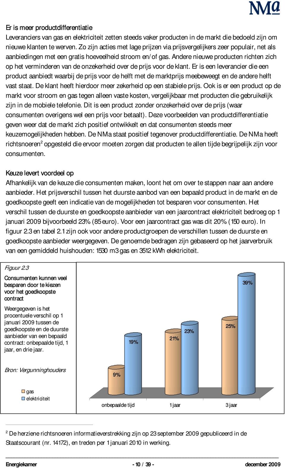 Andere nieuwe producten richten zich op het verminderen van de onzekerheid over de prijs voor de klant.