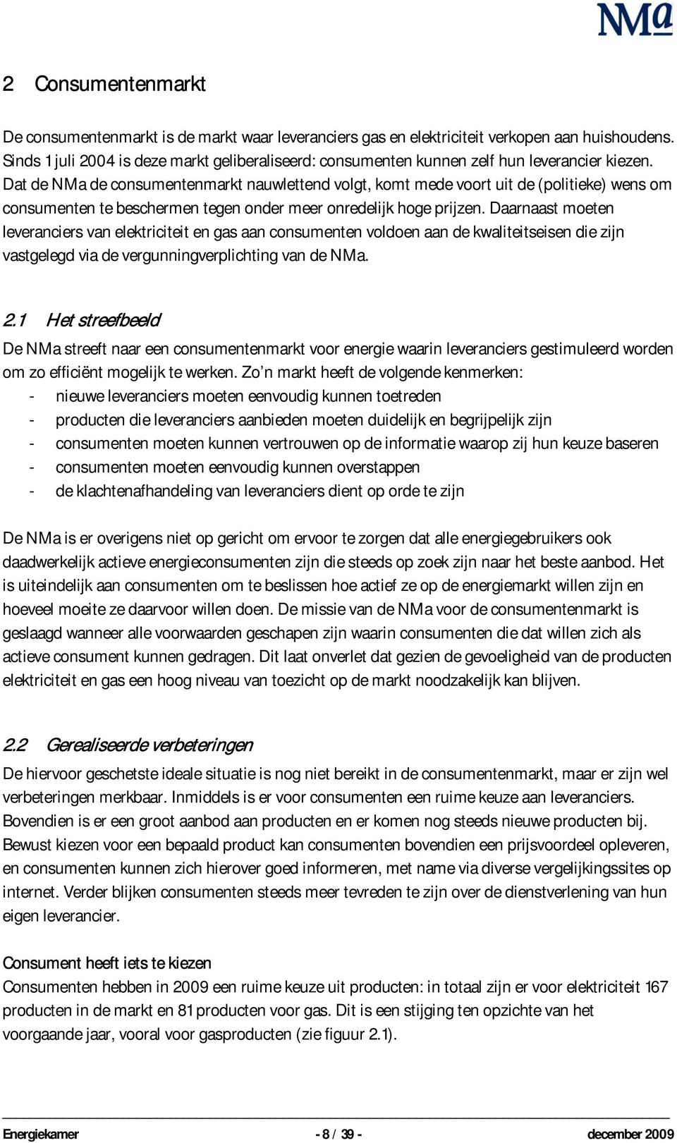 Daarnaast moeten leveranciers van elektriciteit en gas aan consumenten voldoen aan de kwaliteitseisen die zijn vastgelegd via de vergunningverplichting van de NMa.