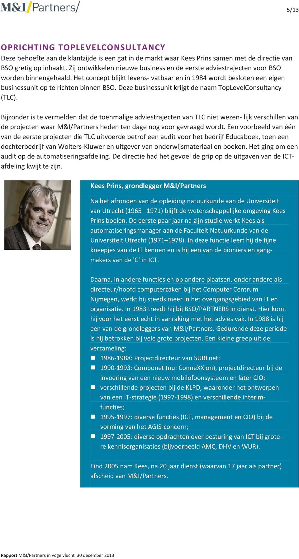 Het concept blijkt levens- vatbaar en in 1984 wordt besloten een eigen businessunit op te richten binnen BSO. Deze businessunit krijgt de naam TopLevelConsultancy (TLC).