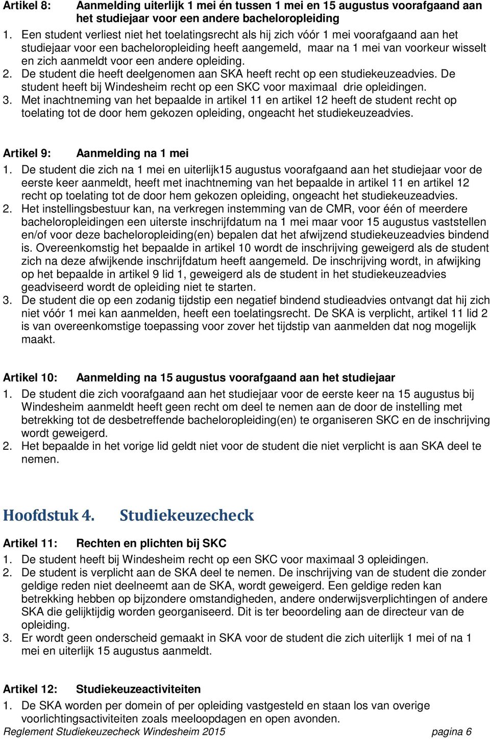 voor een andere opleiding. 2. De student die heeft deelgenomen aan SKA heeft recht op een studiekeuzeadvies. De student heeft bij Windesheim recht op een SKC voor maximaal drie opleidingen. 3.