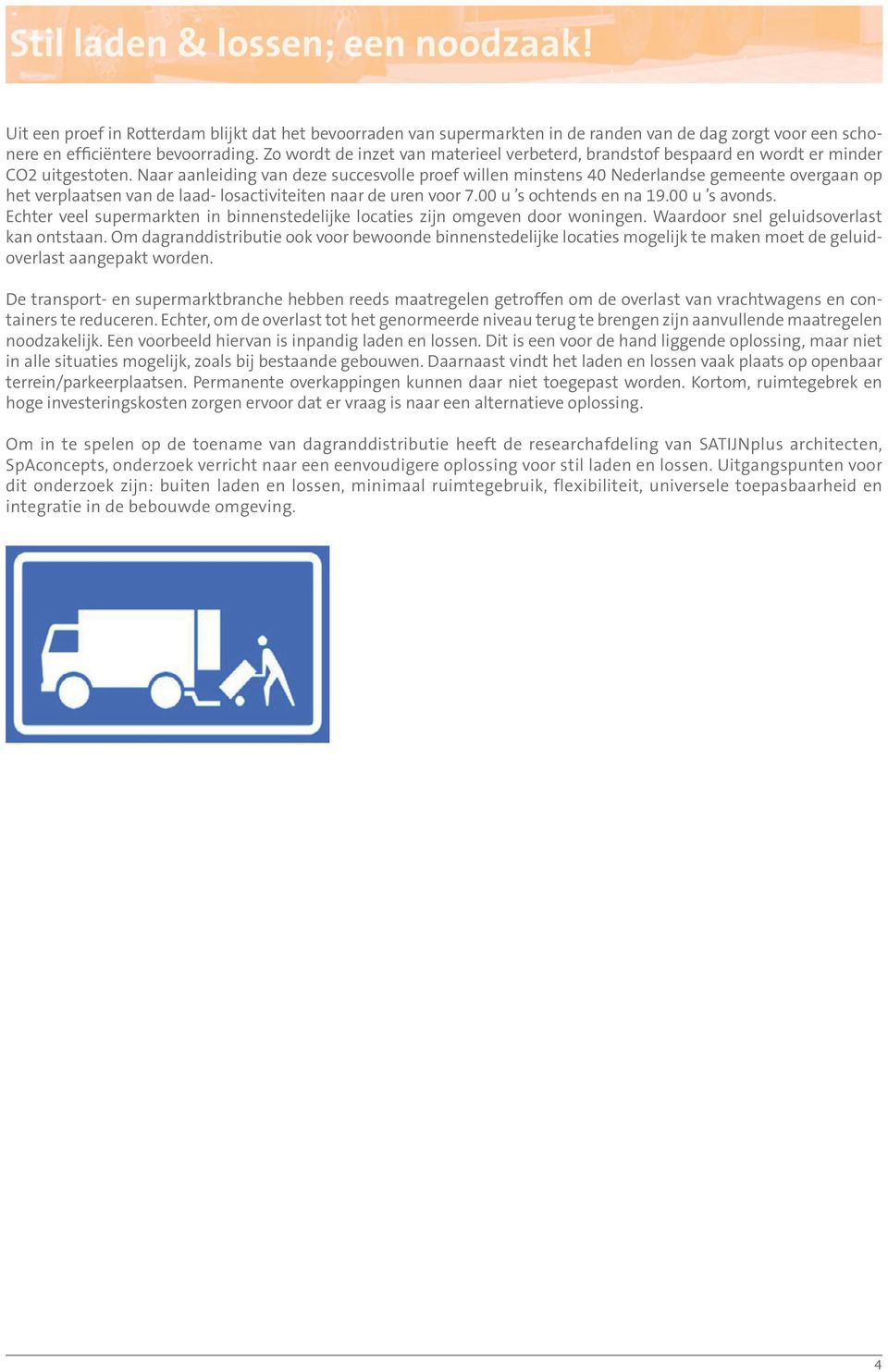 Naar aanleiding van deze succesvolle proef willen minstens 40 Nederlandse gemeente overgaan op het verplaatsen van de laad- losactiviteiten naar de uren voor 7.00 u s ochtends en na 19.00 u s avonds.