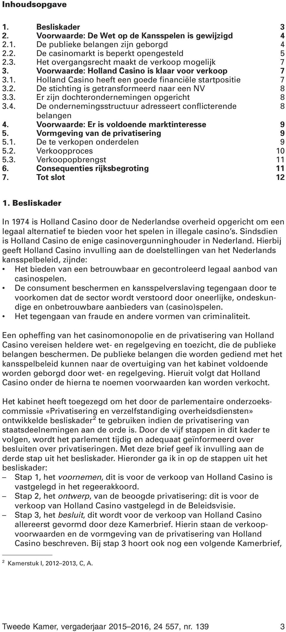 4. De ondernemingsstructuur adresseert conflicterende 8 belangen 4. Voorwaarde: Er is voldoende marktinteresse 9 5. Vormgeving van de privatisering 9 5.1. De te verkopen onderdelen 9 5.2.