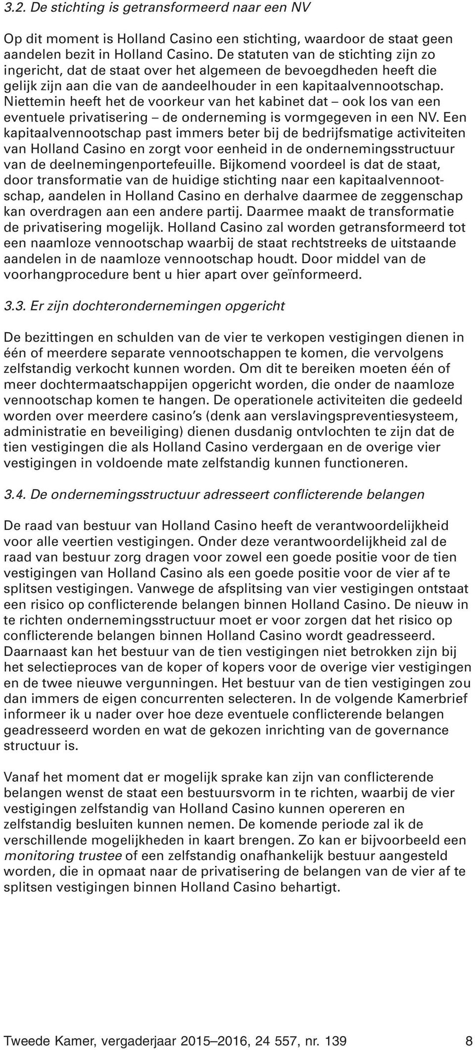 Niettemin heeft het de voorkeur van het kabinet dat ook los van een eventuele privatisering de onderneming is vormgegeven in een NV.