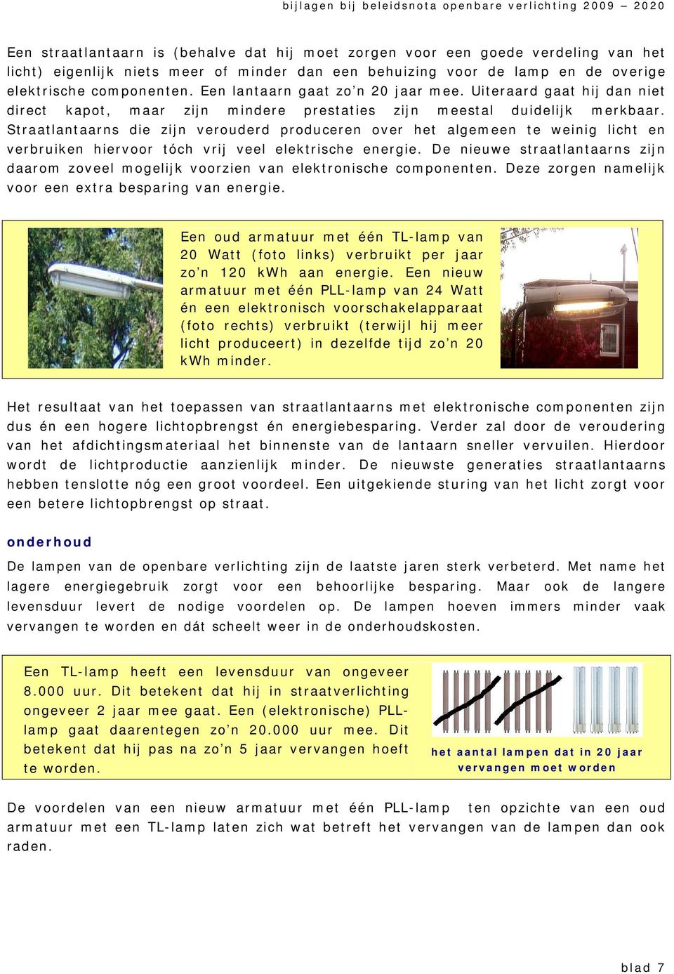 Straatlantaarns die zijn verouderd produceren over het algemeen te weinig licht en verbruiken hiervoor tóch vrij veel elektrische energie.