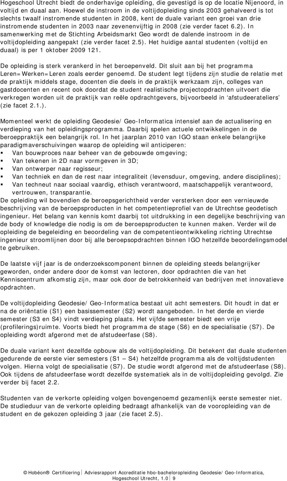 zevenenvijftig in 2008 (zie verder facet 6.2). In samenwerking met de Stichting Arbeidsmarkt Geo wordt de dalende instroom in de voltijdopleiding aangepakt (zie verder facet 2.5).