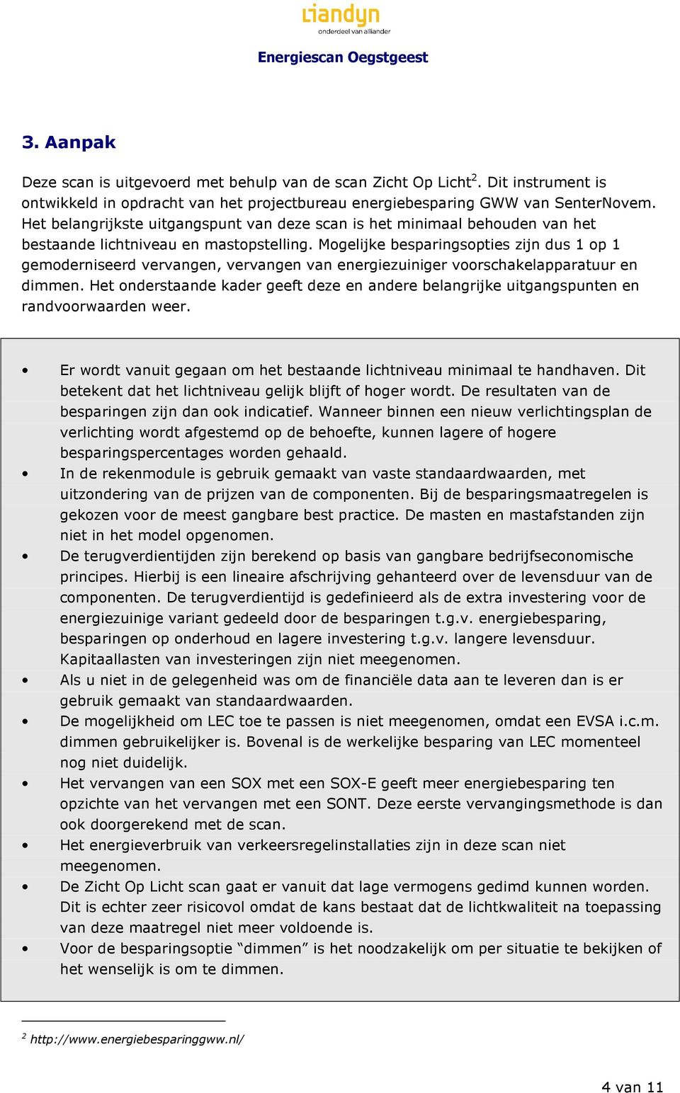 Mogelijke besparingsopties zijn dus 1 op 1 gemoderniseerd vervangen, vervangen van energiezuiniger voorschakelapparatuur en dimmen.