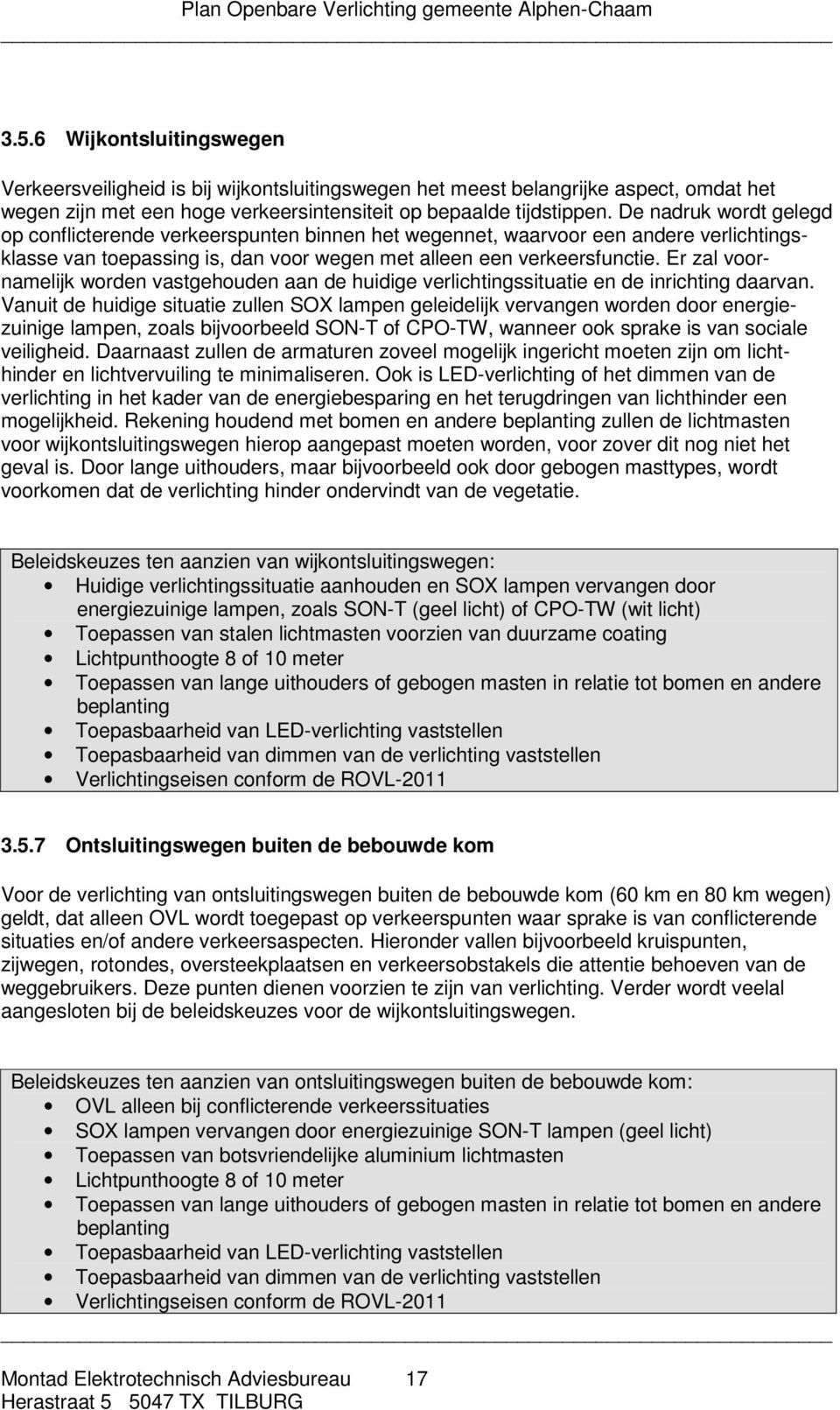 Er zal voornamelijk worden vastgehouden aan de huidige verlichtingssituatie en de inrichting daarvan.