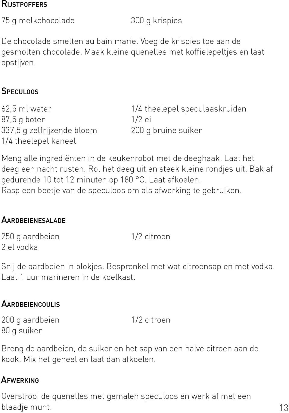 Laat het deeg een nacht rusten. Rol het deeg uit en steek kleine rondjes uit. Bak af gedurende 10 tot 12 minuten op 180 C. Laat afkoelen.