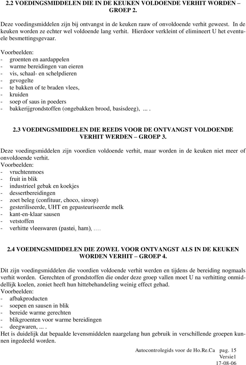 Voorbeelden: - groenten en aardappelen - warme bereidingen van eieren - vis, schaal- en schelpdieren - gevogelte - te bakken of te braden vlees, - kruiden - soep of saus in poeders -