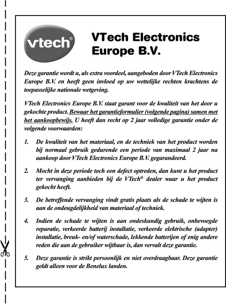 U heeft dan recht op 2 jaar volledige garantie onder de volgende voorwaarden: 1.