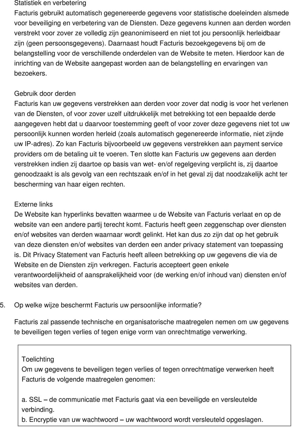 Daarnaast houdt Facturis bezoekgegevens bij om de belangstelling voor de verschillende onderdelen van de Website te meten.