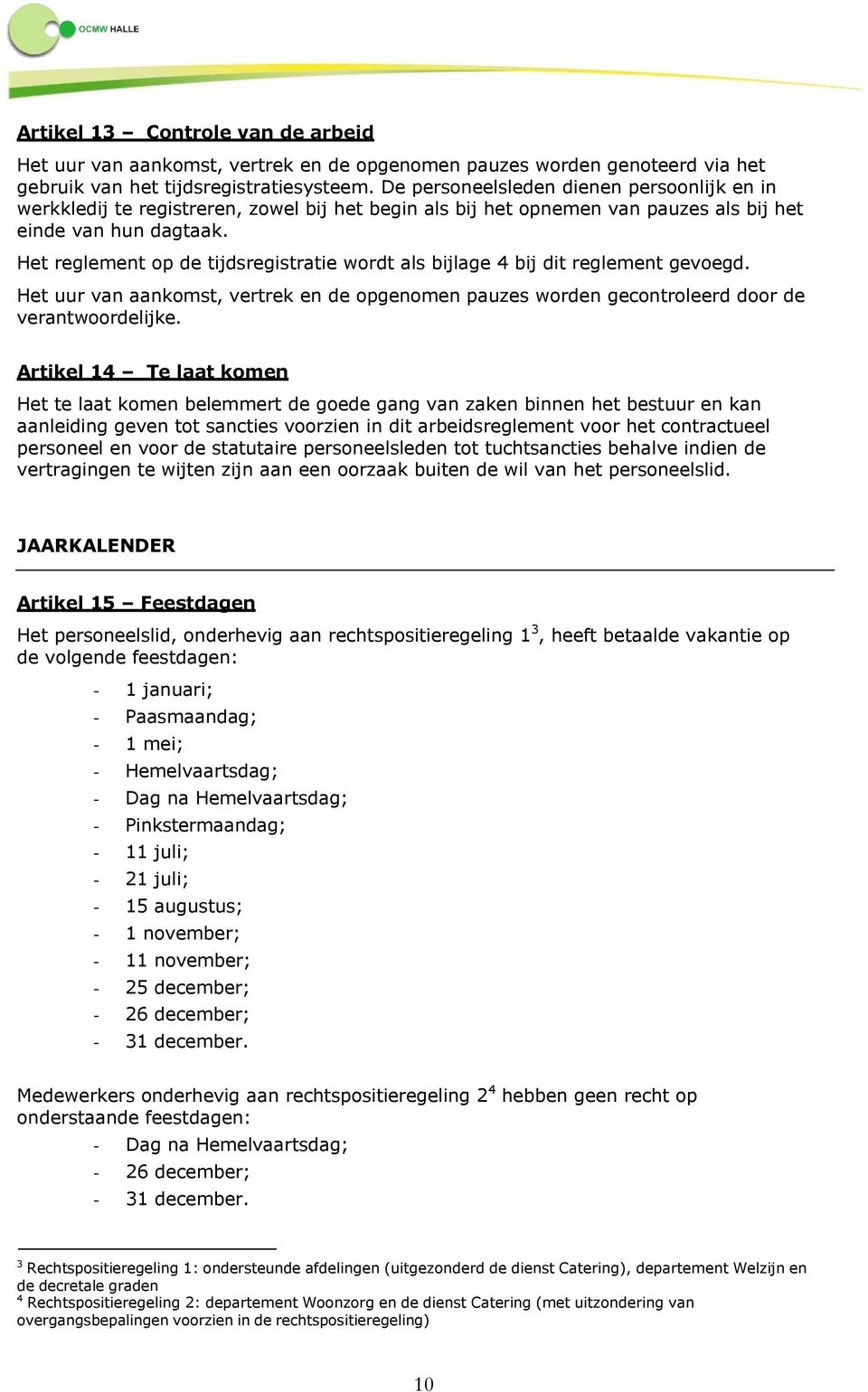 Het reglement op de tijdsregistratie wordt als bijlage 4 bij dit reglement gevoegd. Het uur van aankomst, vertrek en de opgenomen pauzes worden gecontroleerd door de verantwoordelijke.