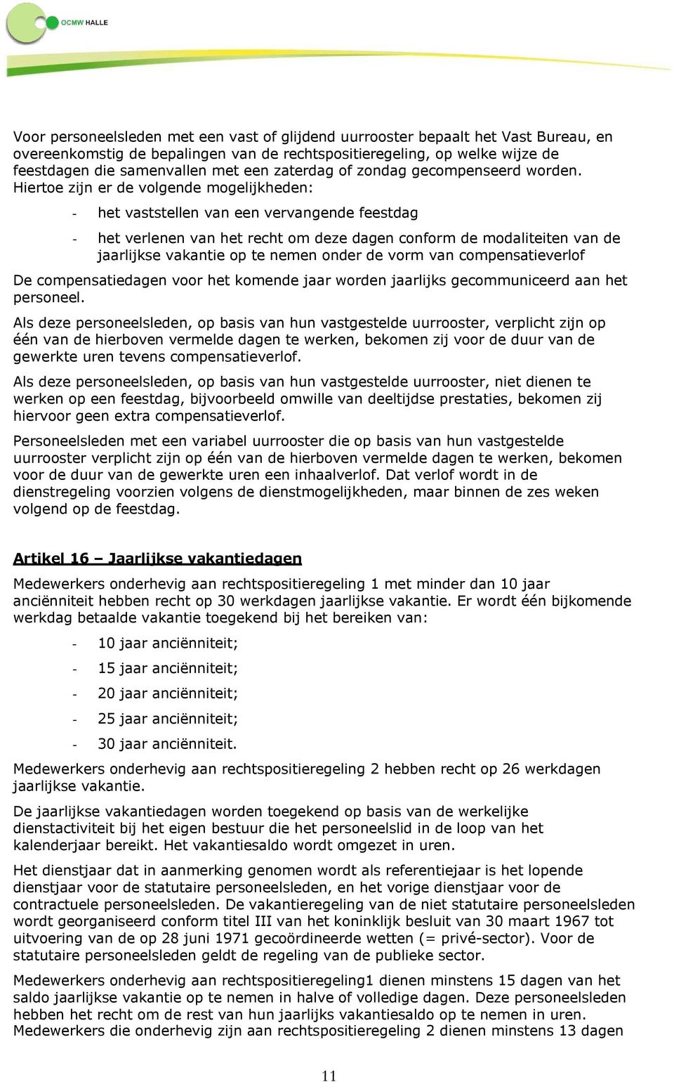 Hiertoe zijn er de volgende mogelijkheden: - het vaststellen van een vervangende feestdag - het verlenen van het recht om deze dagen conform de modaliteiten van de jaarlijkse vakantie op te nemen