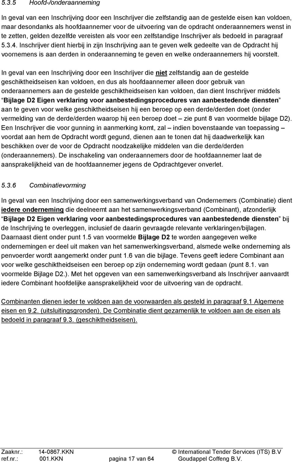 Inschrijver dient hierbij in zijn Inschrijving aan te geven welk gedeelte van de Opdracht hij voornemens is aan derden in onderaanneming te geven en welke onderaannemers hij voorstelt.