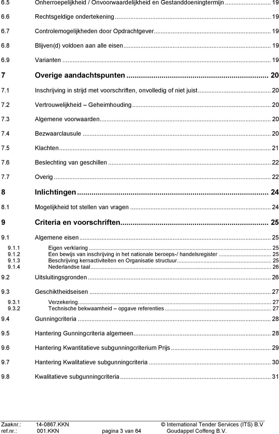 .. 20 7.4 Bezwaarclausule... 20 7.5 Klachten... 21 7.6 Beslechting van geschillen... 22 7.7 Overig... 22 8 Inlichtingen... 24 8.1 Mogelijkheid tot stellen van vragen... 24 9 Criteria en voorschriften.