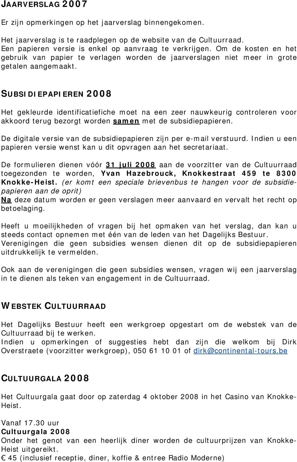 SUBSIDIEPAPIEREN 2008 Het gekleurde identificatiefiche moet na een zeer nauwkeurig controleren voor akkoord terug bezorgt worden samen met de subsidiepapieren.