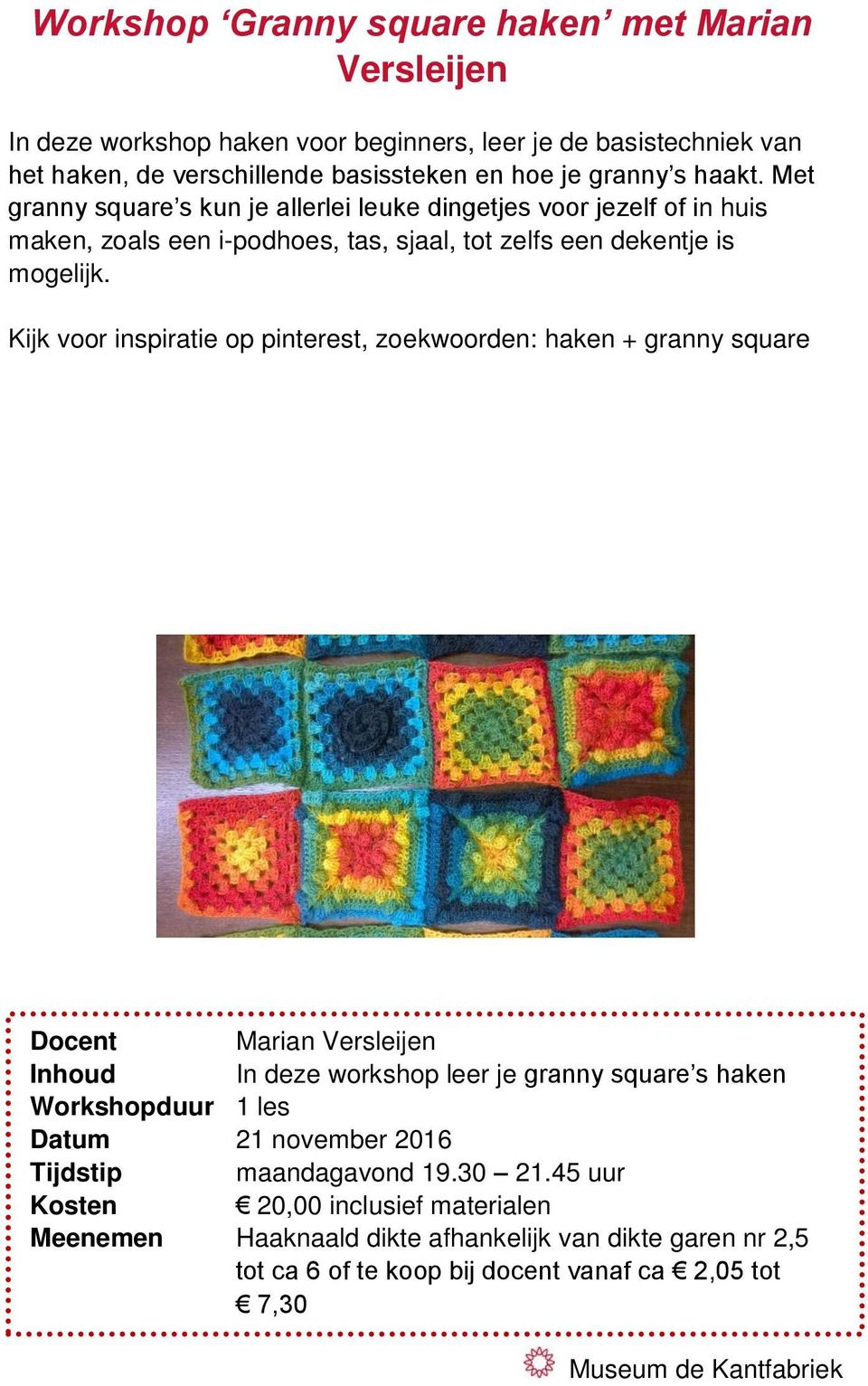 Kijk voor inspiratie op pinterest, zoekwoorden: haken + granny square Docent Marian Versleijen Inhoud In deze workshop leer je granny square s haken Workshopduur 1 les Datum 21