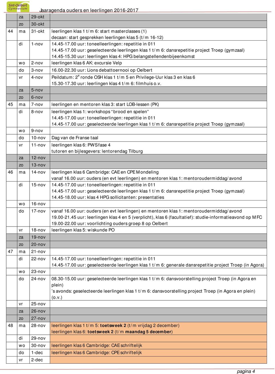 30 uur: leerlingen klas 4: HPG belangstellendenbijeenkomst wo 2-nov leerlingen klas 6 AK: excursie Velp do 3-nov 16.00-22.