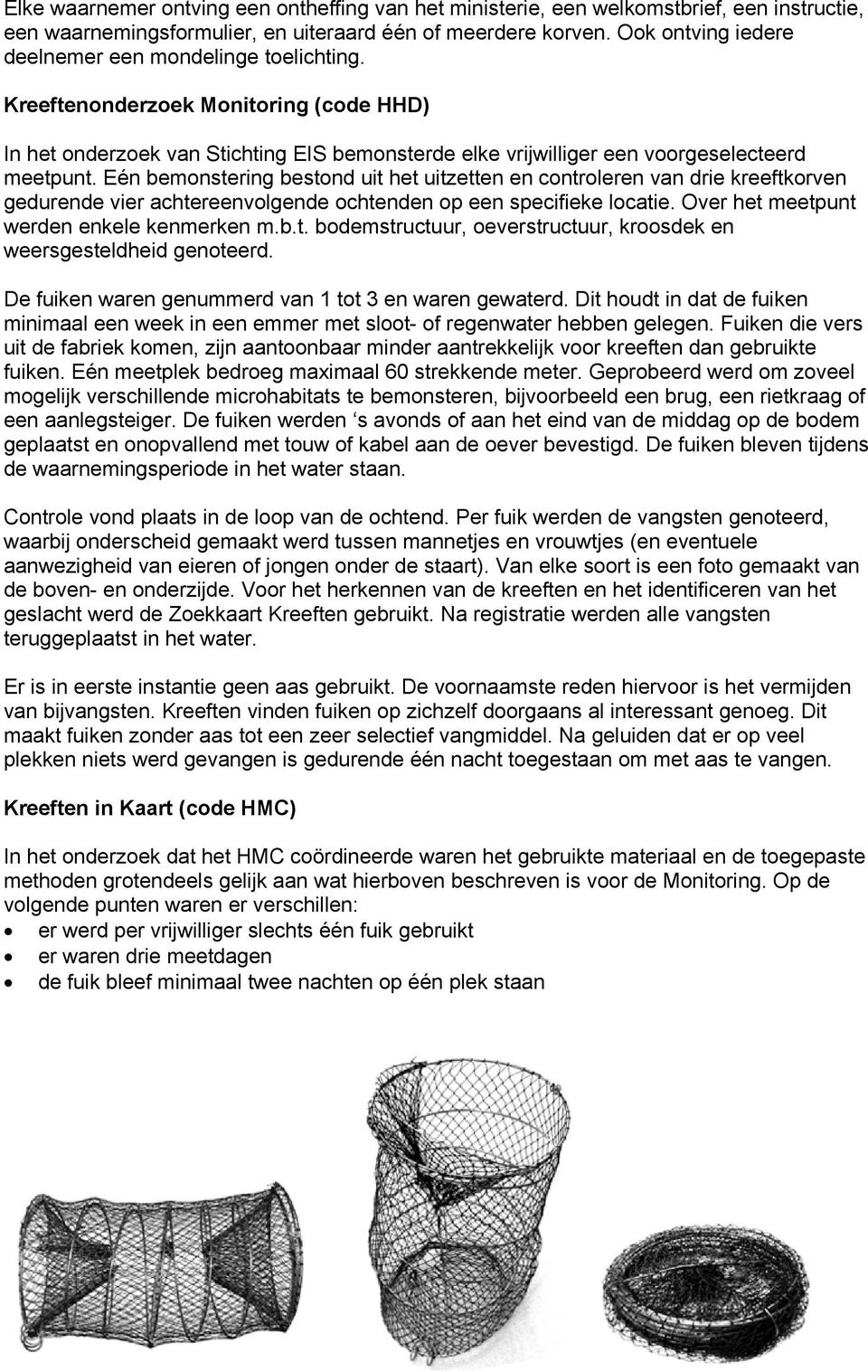 Eén bemonstering bestond uit het uitzetten en controleren van drie kreeftkorven gedurende vier achtereenvolgende ochtenden op een specifieke locatie. Over het meetpunt werden enkele kenmerken m.b.t. bodemstructuur, oeverstructuur, kroosdek en weersgesteldheid genoteerd.