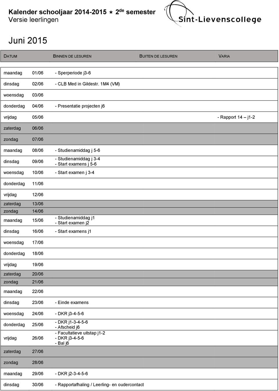 3-4 - Start examens j 5-6 woensdag 10/06 - Start examen j 3-4 donderdag 11/06 vrijdag 12/06 zaterdag 13/06 zondag 14/06 maandag 15/06 - Studienamiddag j1 - Start examen j2 dinsdag 16/06 - Start