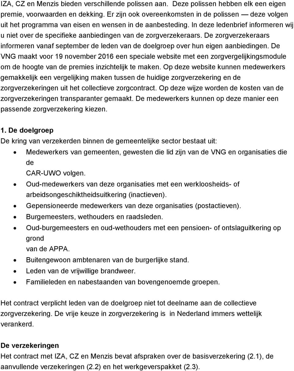 In deze ledenbrief informeren wij u niet over de specifieke aanbiedingen van de zorgverzekeraars. De zorgverzekeraars informeren vanaf september de leden van de doelgroep over hun eigen aanbiedingen.