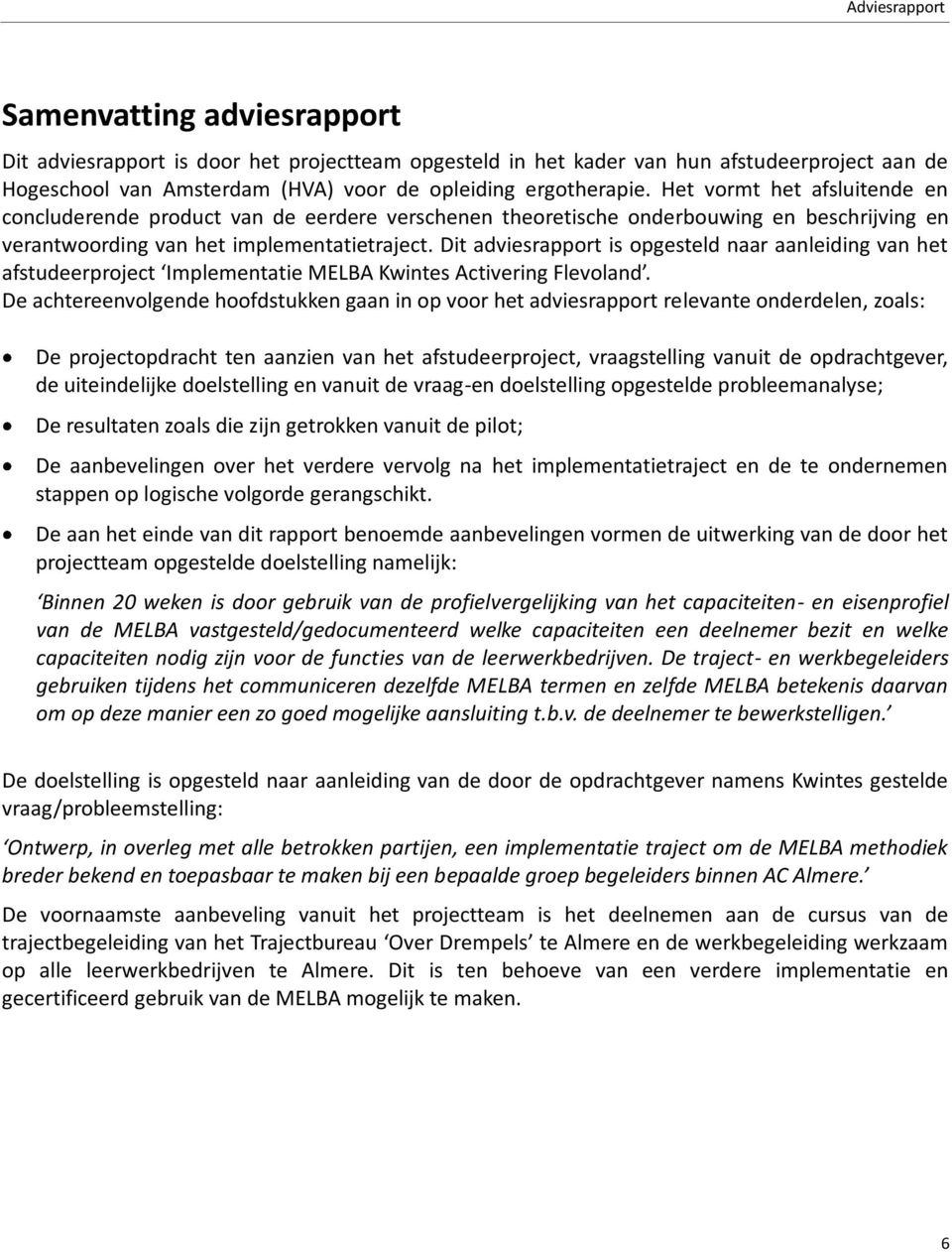 Dit adviesrapport is opgesteld naar aanleiding van het afstudeerproject Implementatie MELBA Kwintes Activering Flevoland.