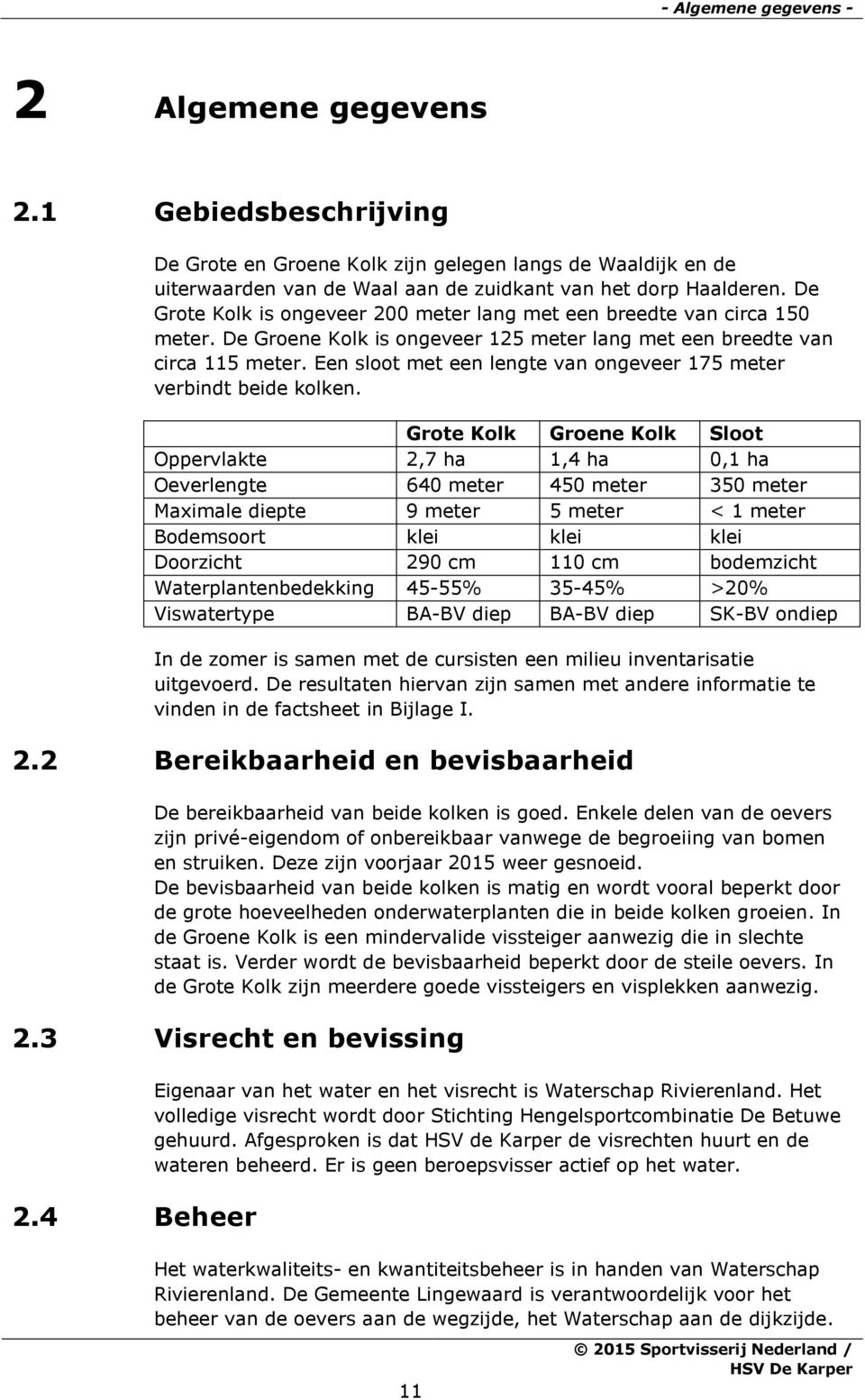 Een sloot met een lengte van ongeveer 175 meter verbindt beide kolken.