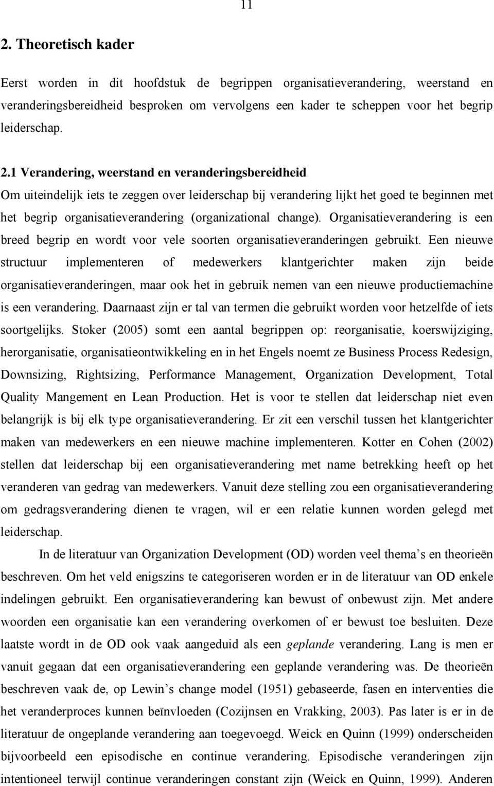 1 Verandering, weerstand en veranderingsbereidheid Om uiteindelijk iets te zeggen over leiderschap bij verandering lijkt het goed te beginnen met het begrip organisatieverandering (organizational