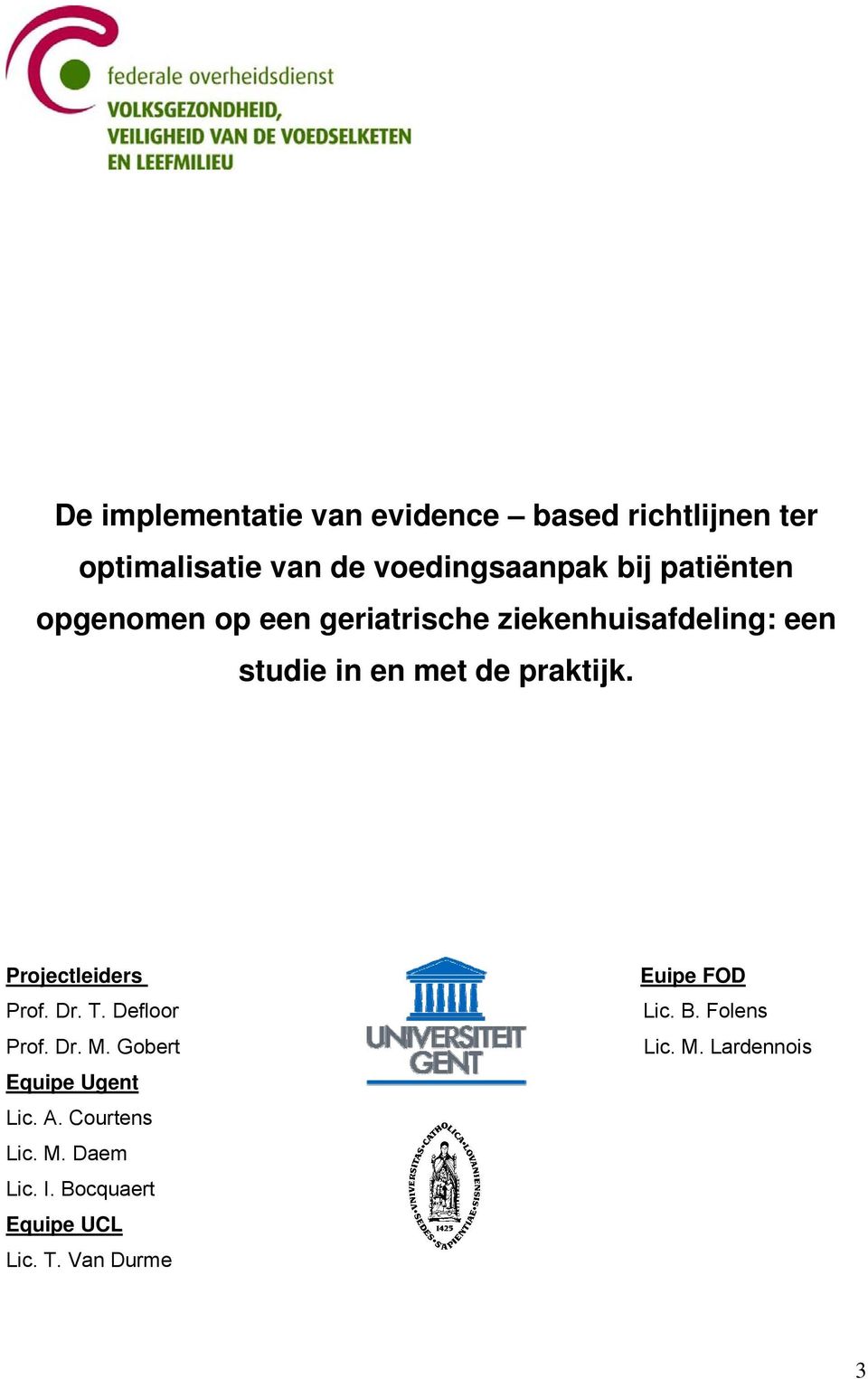 Projectleiders Prof. Dr. T. Defloor Prof. Dr. M. Gobert Equipe Ugent Lic. A. Courtens Lic. M. Daem Lic.