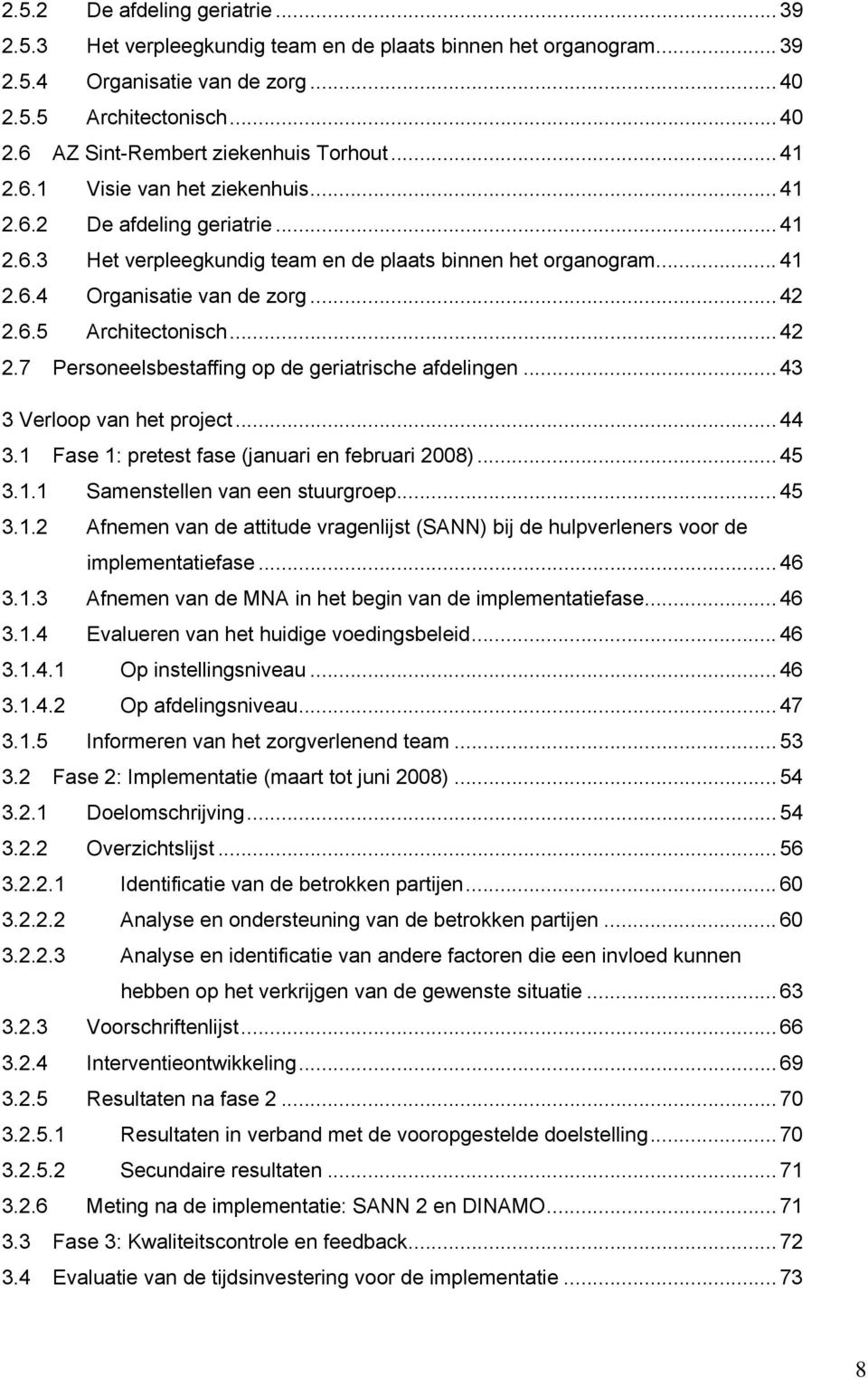 .. 42 2.7 Personeelsbestaffing op de geriatrische afdelingen... 43 3 Verloop van het project... 44 3.1 Fase 1: pretest fase (januari en februari 2008)... 45 3.1.1 Samenstellen van een stuurgroep.