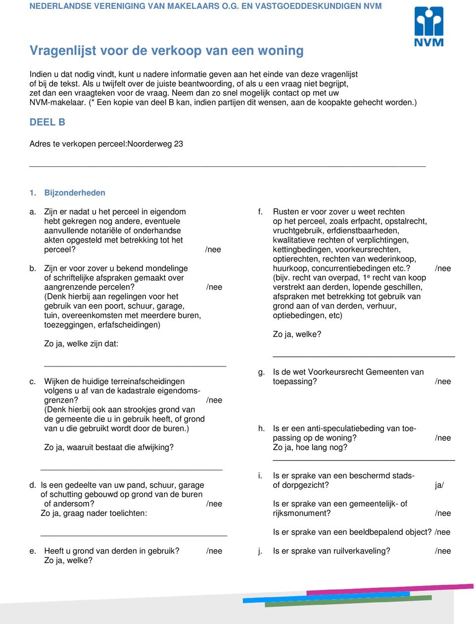 (* Een kopie van deel B kan, indien partijen dit wensen, aan de koopakte gehecht worden.) DEEL B Adres te verkopen perceel:noorderweg 23 1. Bijzonderheden a.