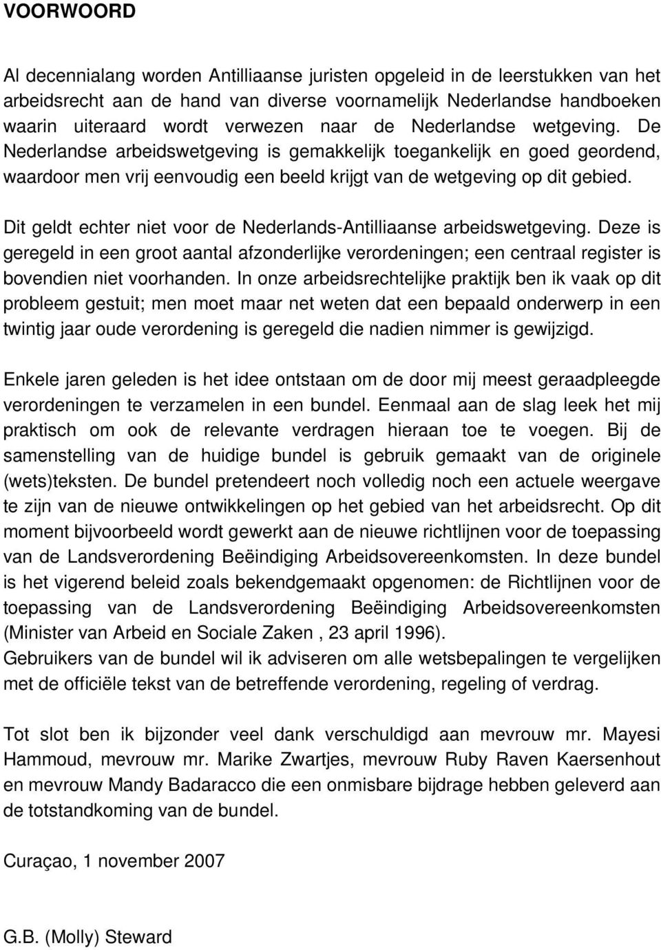 Dit geldt echter niet voor de Nederlands-Antilliaanse arbeidswetgeving. Deze is geregeld in een groot aantal afzonderlijke verordeningen; een centraal register is bovendien niet voorhanden.