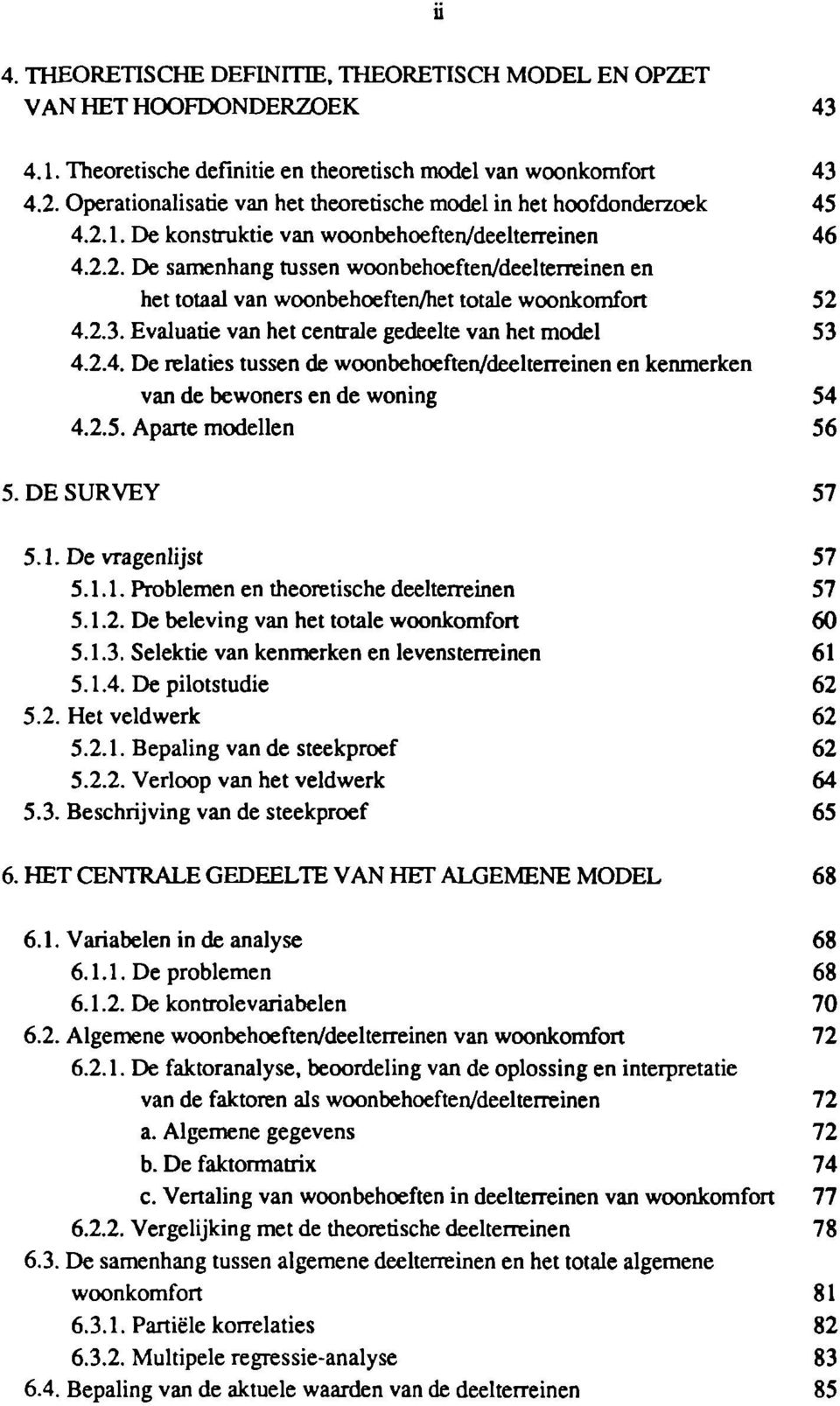 2.3. Evaluatie van het centrale gedeelte van het model 53 4.2.4. De relaties tussen de woonbehoeften/deelterreinen en kenmerken van de bewoners en de woning 54 4.2.5. Aparte modellen 56 5.