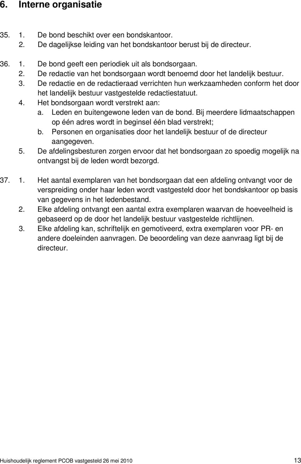 Leden en buitengewone leden van de bond. Bij meerdere lidmaatschappen op één adres wordt in beginsel één blad verstrekt; b.