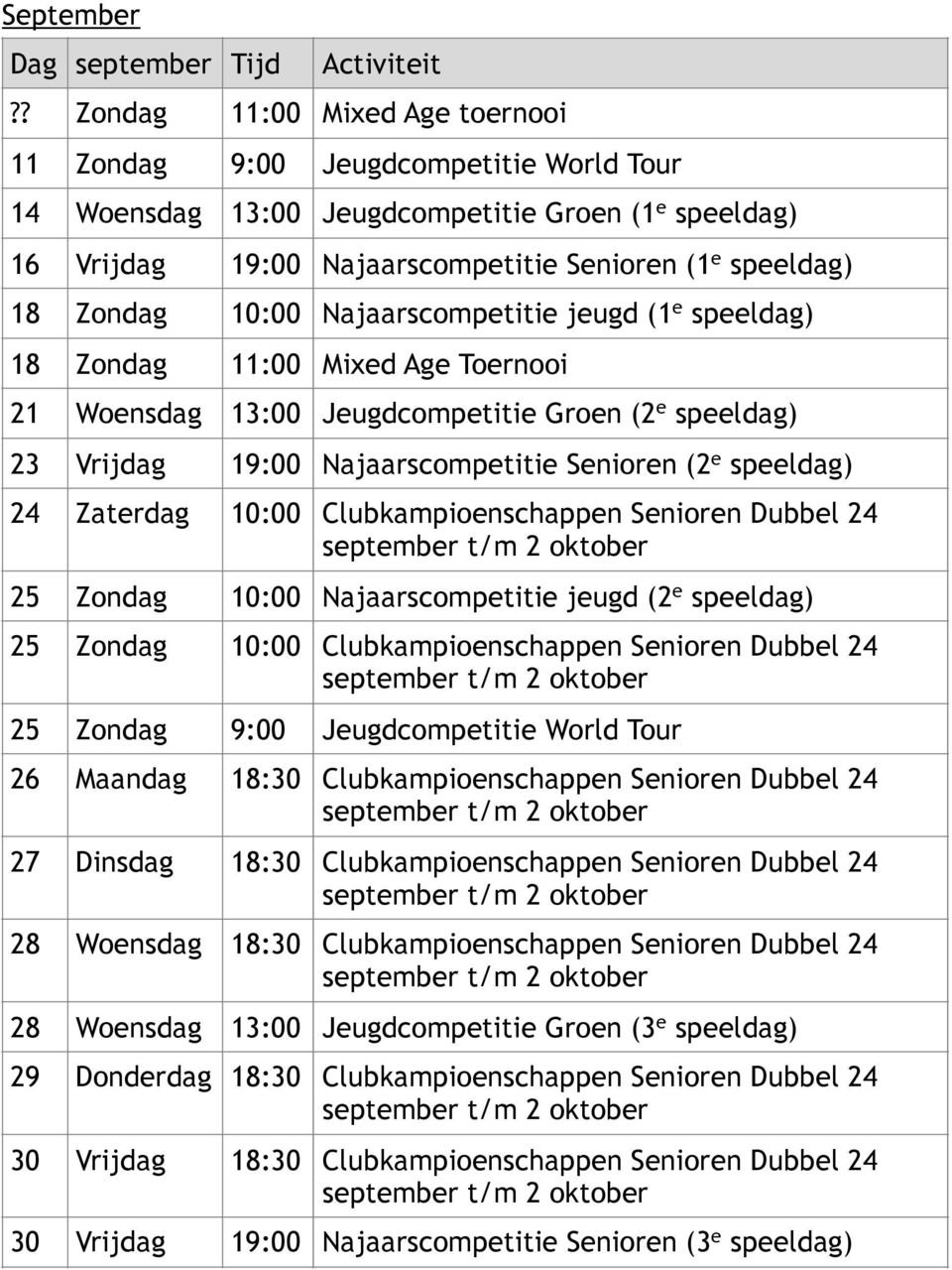 10:00 Najaarscompetitie jeugd (1 e speeldag) 18 Zondag 11:00 Mixed Age Toernooi 21 Woensdag 13:00 Jeugdcompetitie Groen (2 e speeldag) 23 Vrijdag 19:00 Najaarscompetitie Senioren (2 e speeldag) 24