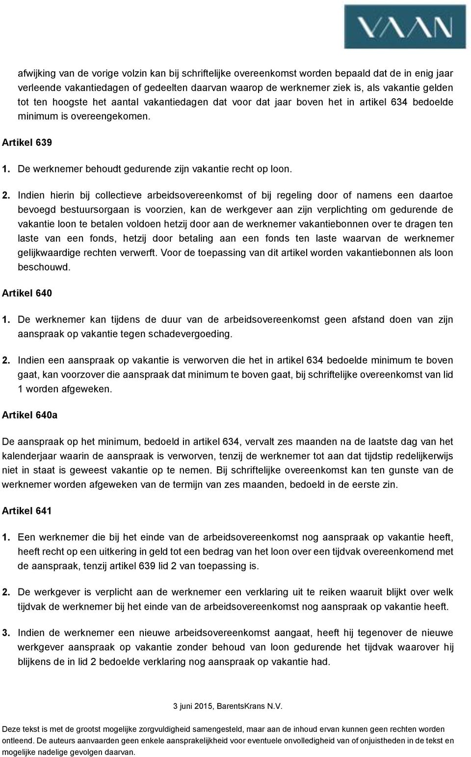 Indien hierin bij collectieve arbeidsovereenkomst of bij regeling door of namens een daartoe bevoegd bestuursorgaan is voorzien, kan de werkgever aan zijn verplichting om gedurende de vakantie loon