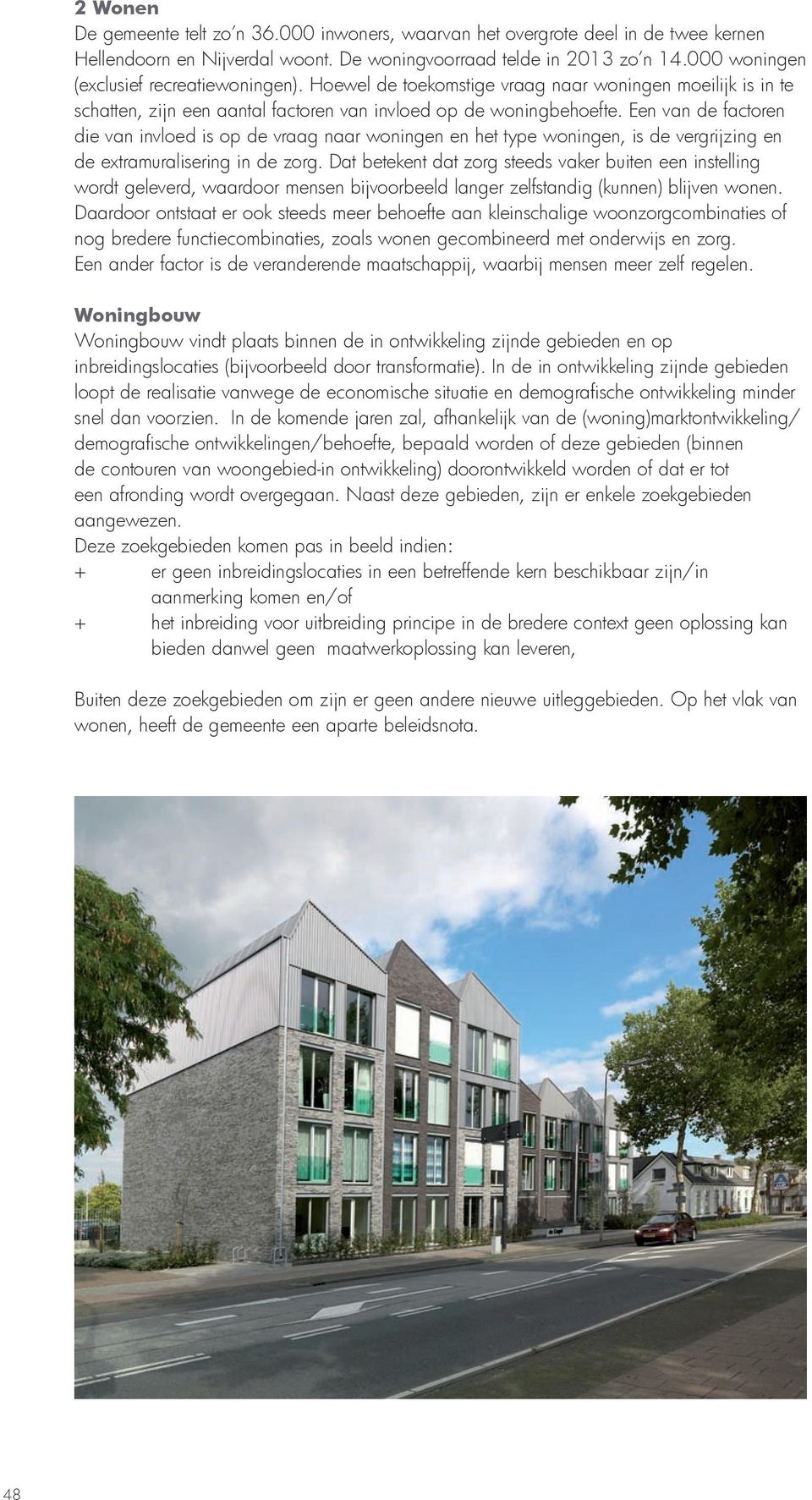 Een van de factoren die van invloed is op de vraag naar woningen en het type woningen, is de vergrijzing en de extramuralisering in de zorg.