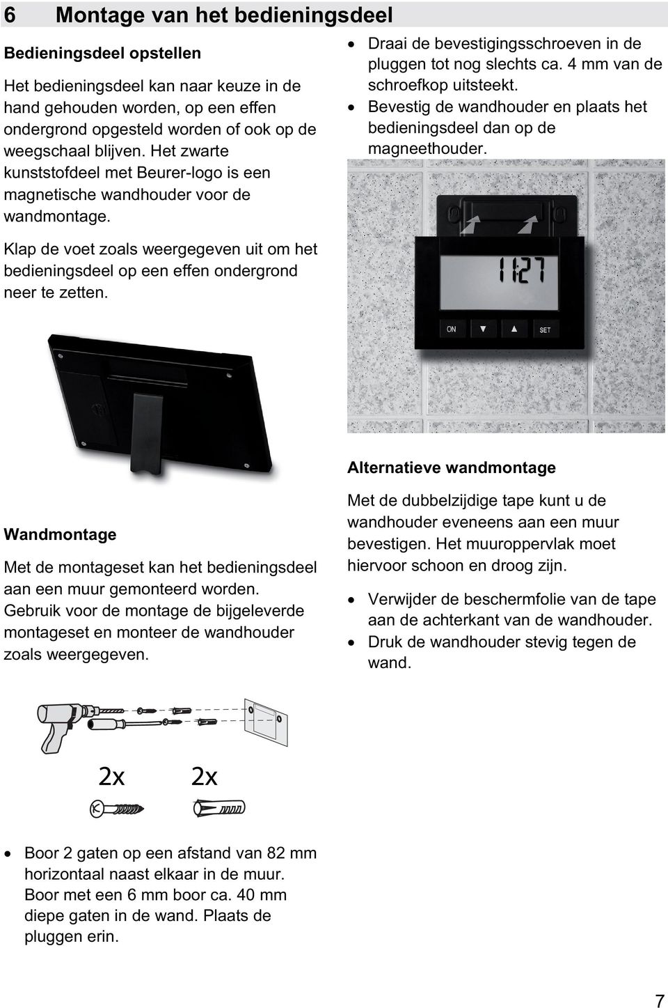 Draai de bevestigingsschroeven in de pluggen tot nog slechts ca. 4 mm van de schroefkop uitsteekt. Bevestig de wandhouder en plaats het bedieningsdeel dan op de magneethouder.