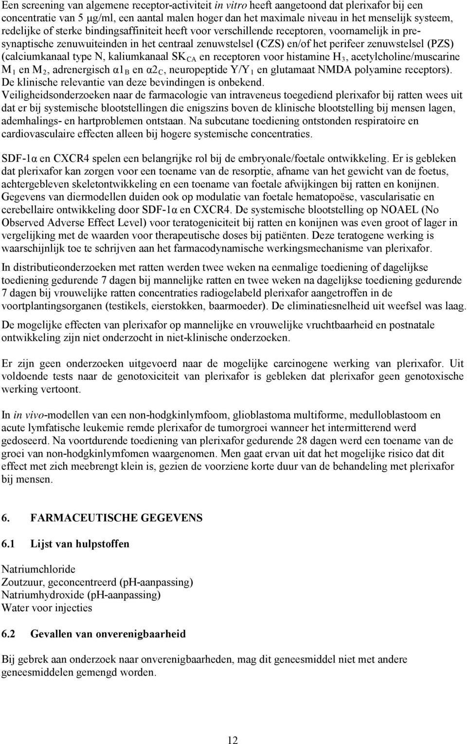 (calciumkanaal type N, kaliumkanaal SK CA en receptoren voor histamine H 3, acetylcholine/muscarine M 1 en M 2, adrenergisch α1 B en α2 C, neuropeptide Y/Y 1 en glutamaat NMDA polyamine receptors).