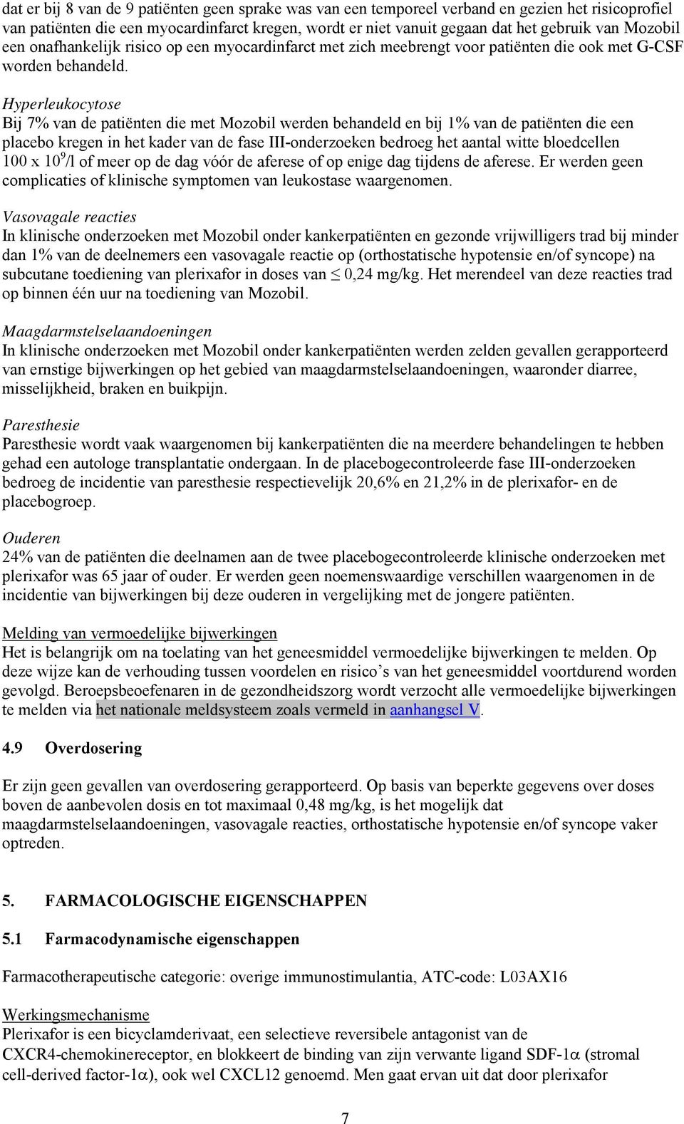 Hyperleukocytose Bij 7% van de patiënten die met Mozobil werden behandeld en bij 1% van de patiënten die een placebo kregen in het kader van de fase III-onderzoeken bedroeg het aantal witte