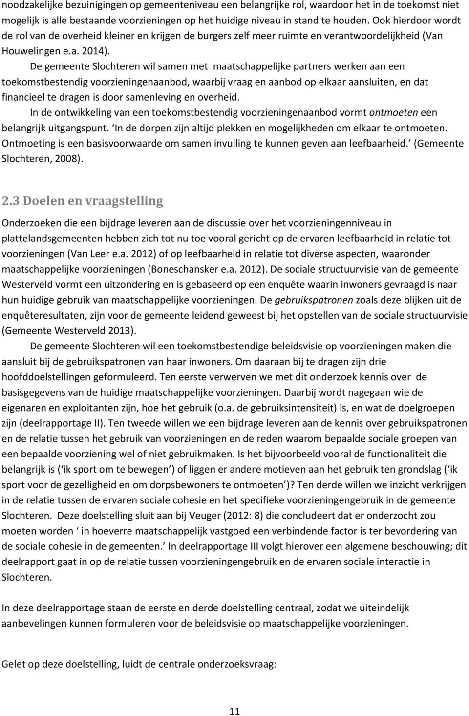 De gemeente Slochteren wil samen met maatschappelijke partners werken aan een toekomstbestendig voorzieningenaanbod, waarbij vraag en aanbod op elkaar aansluiten, en dat financieel te dragen is door