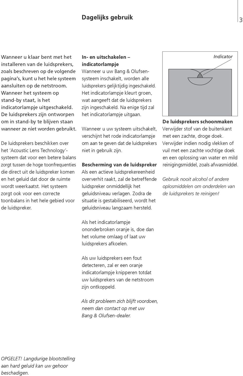 De luidsprekers beschikken over het Acoustic Lens Technology - systeem dat voor een betere balans zorgt tussen de hoge toonfrequenties die direct uit de luidspreker komen en het geluid dat door de